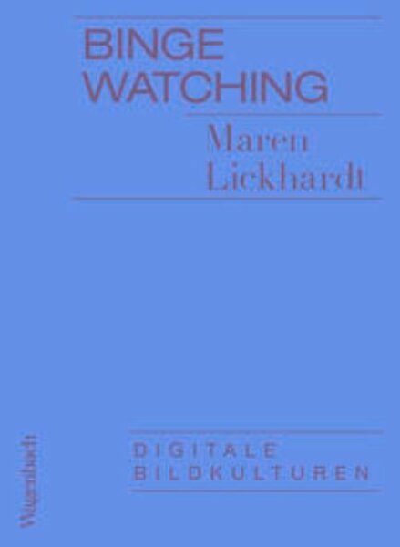 Lickhardt, Binge Watching. Digitale Bildkulturen