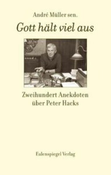 Müller sen., Gott hält viel aus. Zweihundert Anekdoten über Peter Hacks