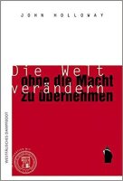 Holloway, Die Welt verändern ohne die Macht zu...