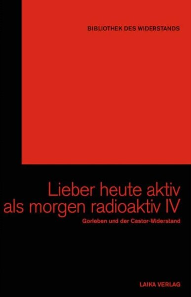Lieber heute aktiv als morgen radioaktiv IV (Bibliothek des Widerstands Bd. 24)