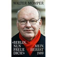 Momper, Berlin, nun freue dich!: Mein Herbst 1989